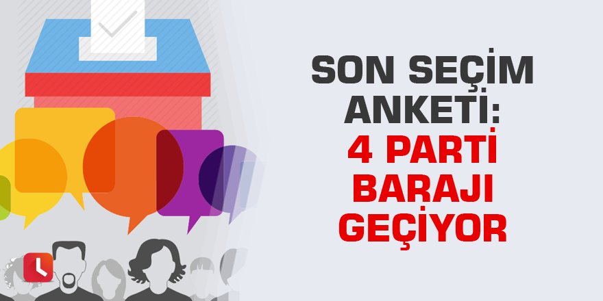 Son seçim anketi: 4 parti barajı geçiyor