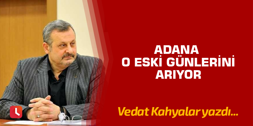 Adana o eski günleri arıyor