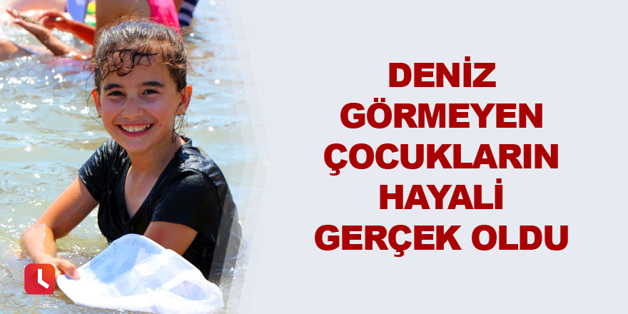 Deniz görmeyen çocukların hayali gerçek oldu