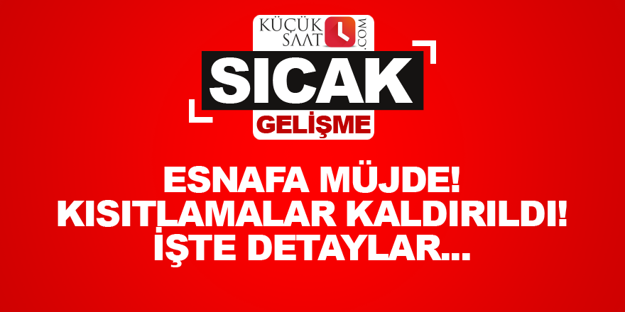 Esnafa müjde! Kısıtlamalar kaldırıldı! İşte detaylar...