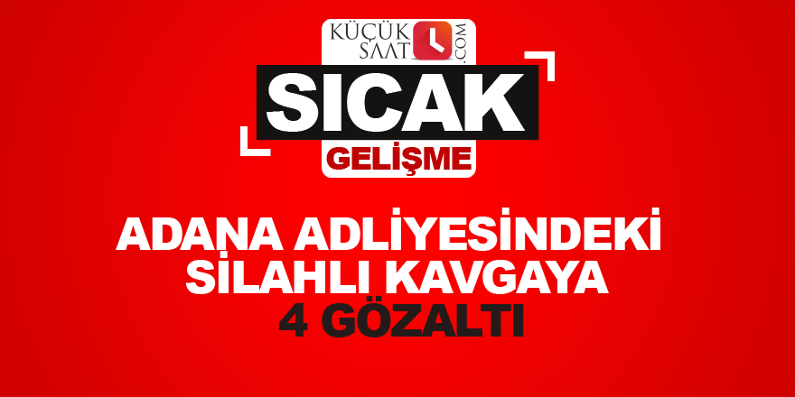 Adana adliyesindeki silahlı kavgaya 4 gözaltı