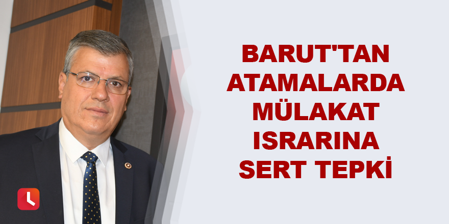 Ayhan Barut'tan atamalarda mülakat ısrarına sert tepki