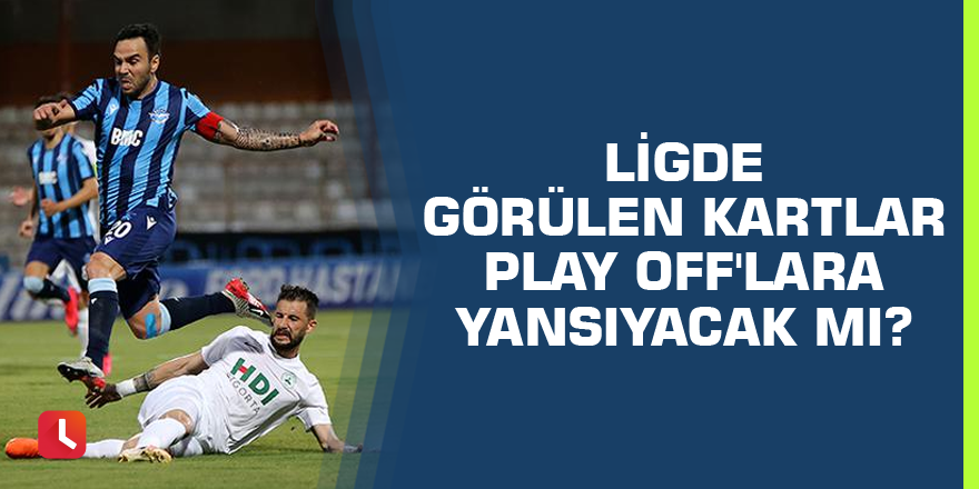 Ligde görülen kartlar Play off'lara yansıyacak mı?