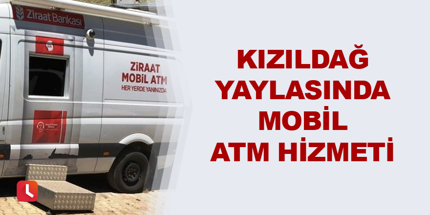 Kızıldağ Yaylasında mobil ATM hizmeti