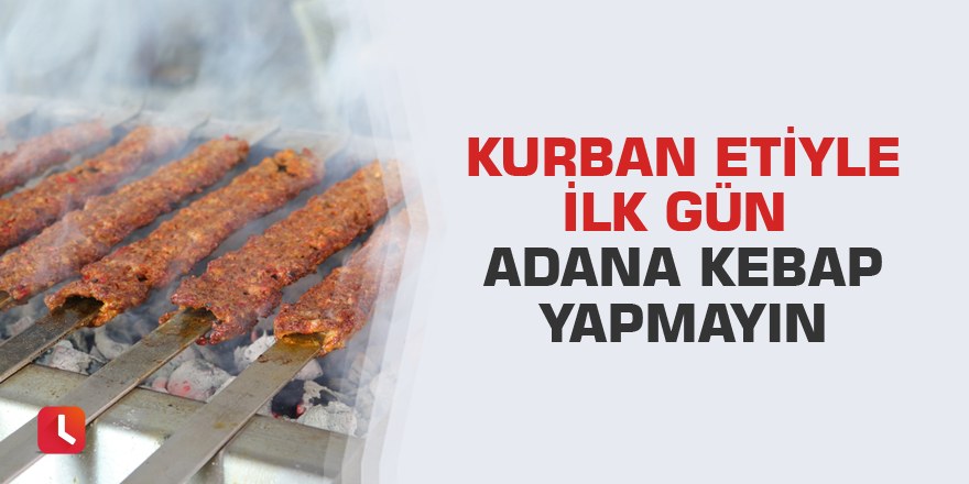 Kurban etiyle ilk gün Adana kebap yapmayın