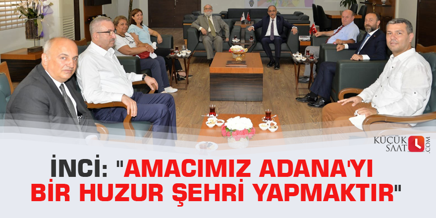 İnci: "Amacımız Adana'yı bir huzur şehri yapmaktır"