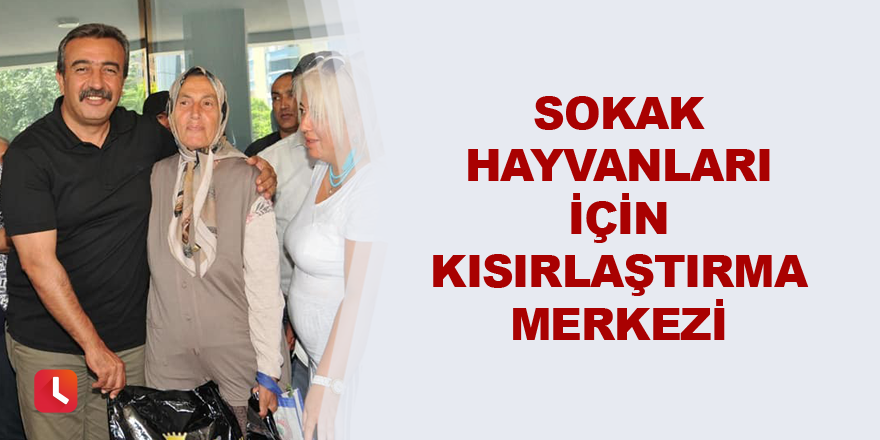 Sokak hayvanları için kısırlaştırma merkezi