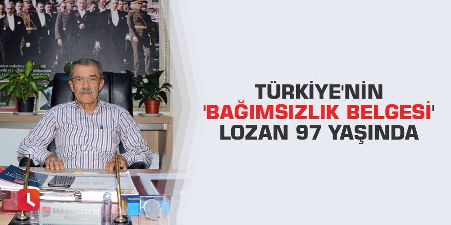 Türkiye'nin 'Bağımsızlık Belgesi' Lozan 97 yaşında