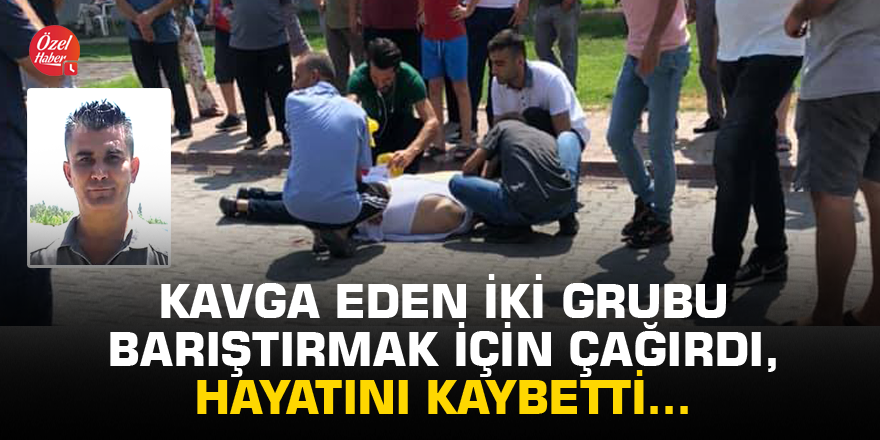 Kavga eden iki grubu barıştırmak için çağırdı, hayatını kaybetti...