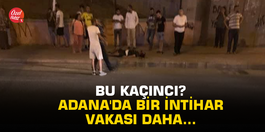 Bu kaçıncı? Adana'da bir intihar vakası daha...