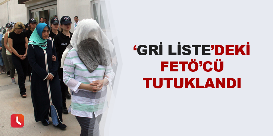 ‘Gri Liste’deki FETÖ’cü tutuklandı