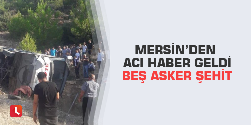 Mersin’den acı haber geldi Beş asker şehit