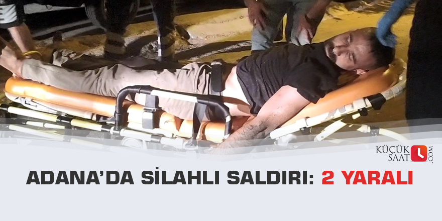 Adana’da silahlı saldırı: 2 yaralı