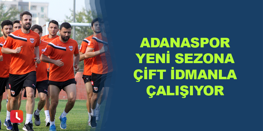 Adanaspor yeni sezona çift idmanla çalışıyor