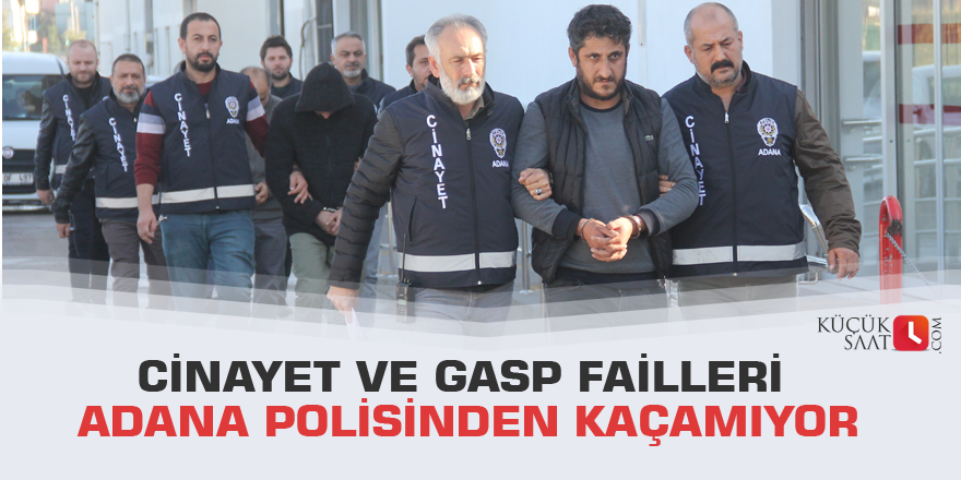 Cinayet ve gasp failleri Adana polisinden kaçamıyor