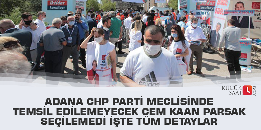 Adana CHP parti Meclisinde temsil edilemeyecek Cem Kaan Parsak seçilemedi İşte Tüm detaylar