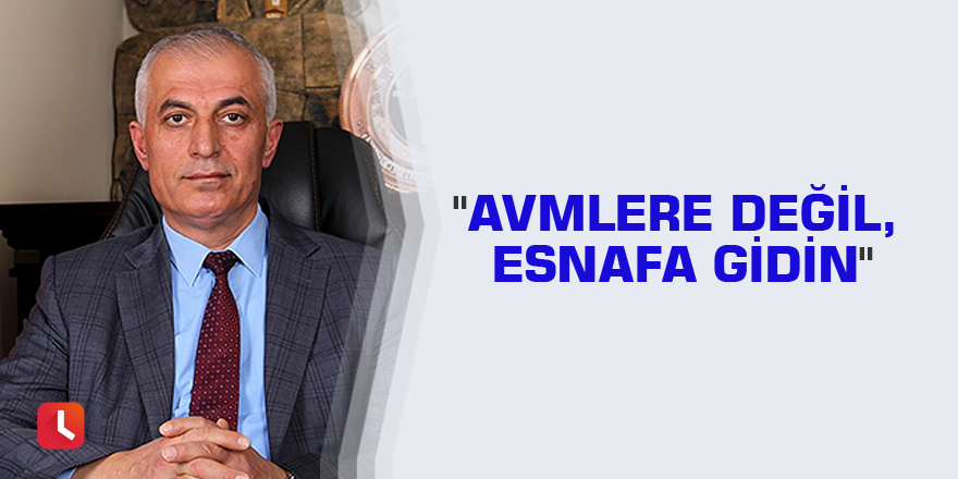 "AVMlere değil, esnafa gidin"