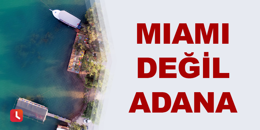 Miami değil Adana