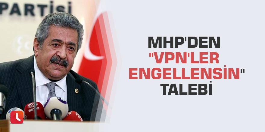 MHP'den "VPN'ler engellensin" talebi