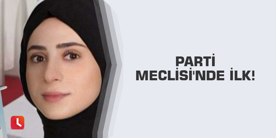 Parti Meclisi'nde ilk!