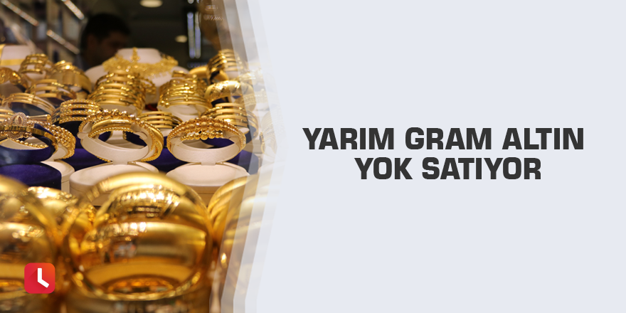 Yarım gram altın yok satıyor
