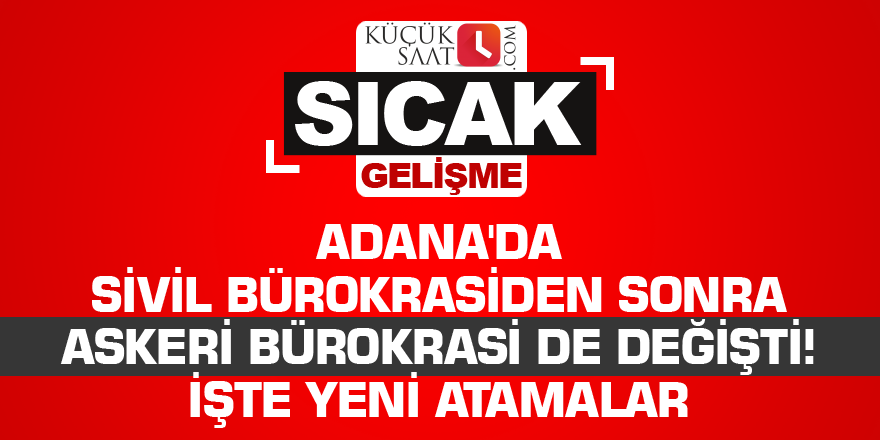 Adana'da sivil bürokrasiden sonra askeri bürokrasi de değişti! İşte yeni atamalar