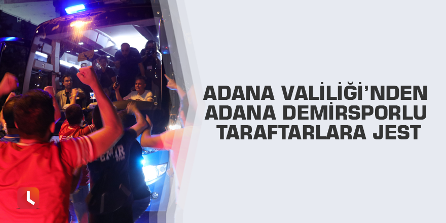 Adana Valiliği’nden Adana Demirsporlu taraftarlara jest