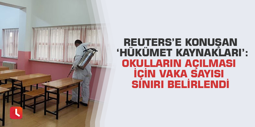 Reuters’e konuşan ‘hükümet kaynakları’: Okulların açılması için vaka sayısı sınırı belirlendi