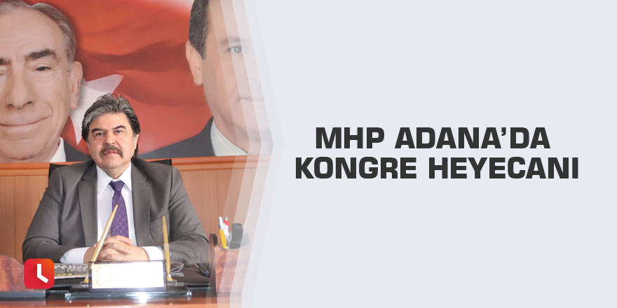 MHP Adana’da kongre heyecanı