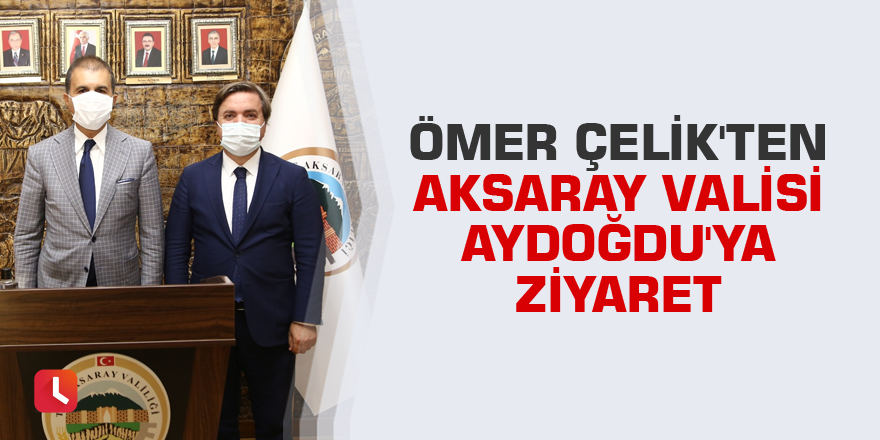 Ömer Çelik'ten Aksaray yeni Valisi Hamza Aydoğdu'ya ziyaret