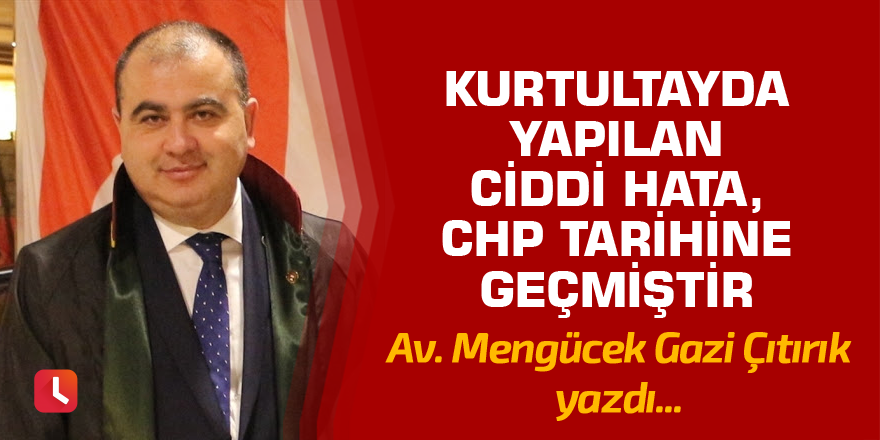 "Kurtultayda yapılan ciddi hata, CHP tarihine geçmiştir"