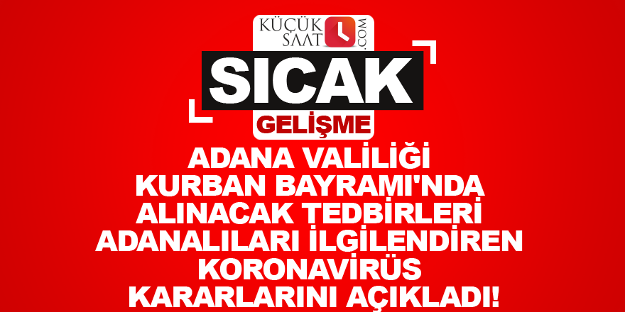Adana Valiliği Kurban Bayramı'nda alınacak tedbirleri  Adanalıları ilgilendiren koronavirüs kararlarını açıkladı!