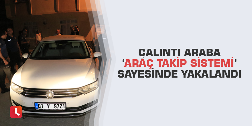 Çalıntı araba ‘araç takip sistemi’ sayesinde yakalandı