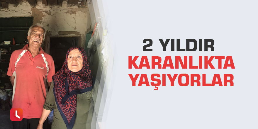 2 yıldır karanlıkta yaşıyorlar
