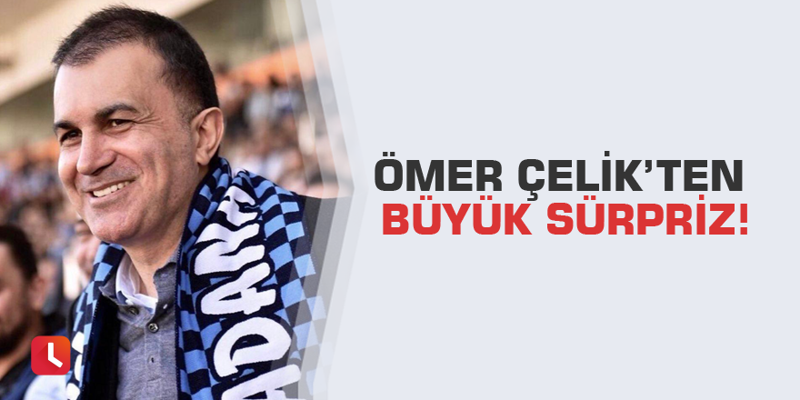 Ömer Çelik’ten Büyük Sürpriz!