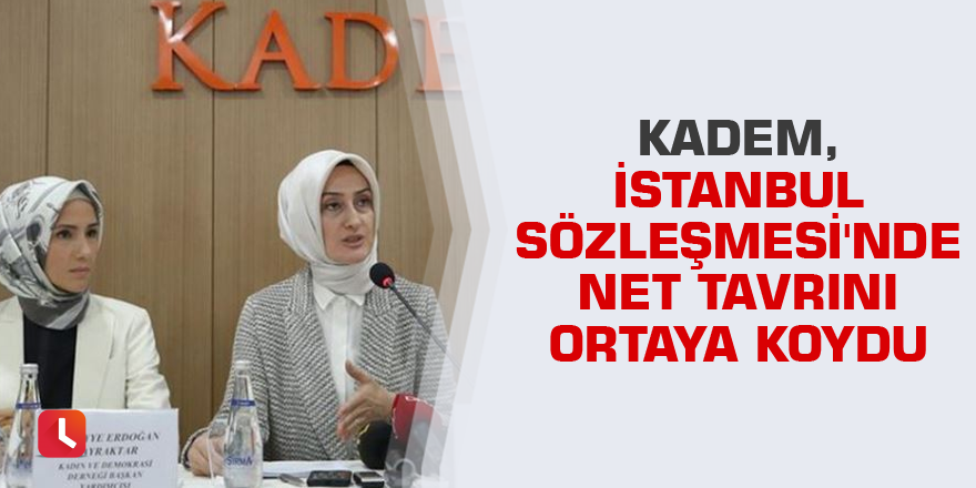 KADEM, İstanbul Sözleşmesi'nde net tavrını ortaya koydu