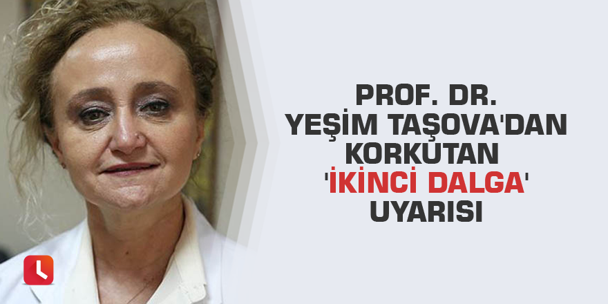 Prof. Dr. Yeşim Taşova'dan korkutan 'ikinci dalga' uyarısı