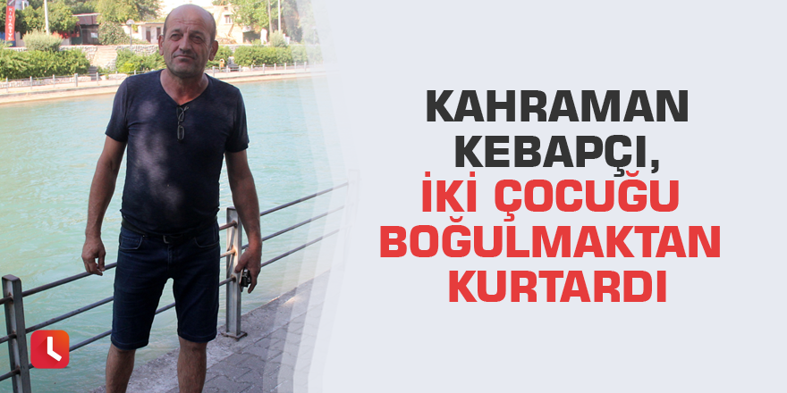 Kahraman kebapçı, iki çocuğu boğulmaktan kurtardı