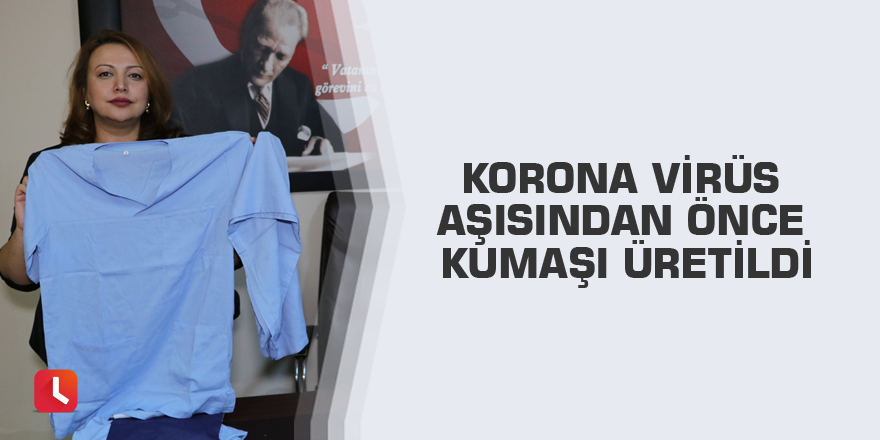 Korona virüs aşısından önce kumaşı üretildi