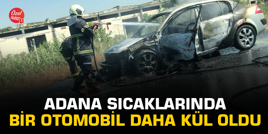 Adana sıcaklarında bir otomobil daha kül oldu