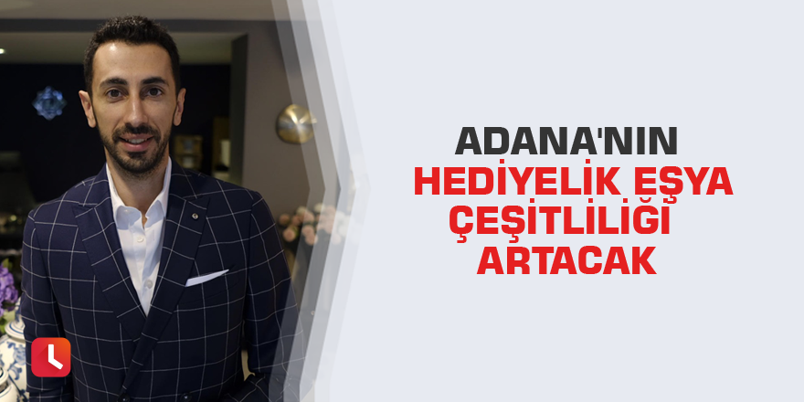 Adana'nın hediyelik eşya çeşitliliği artacak