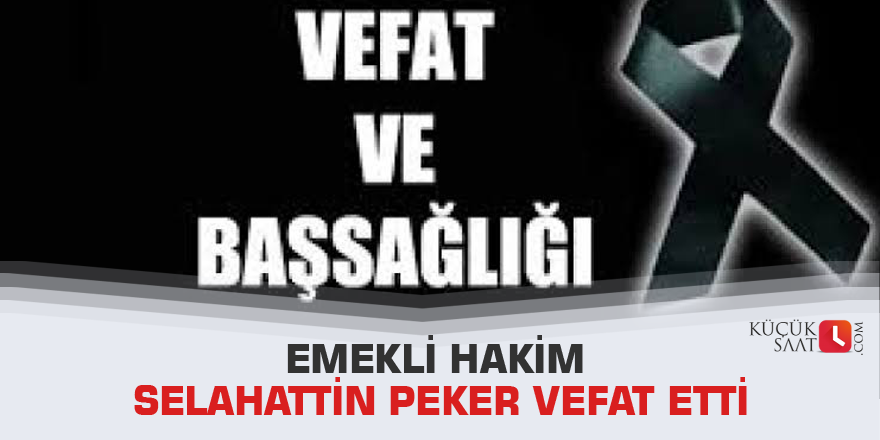 Emekli Hakim Selahattin Peker Vefat Etti