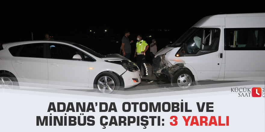 Adana’da otomobil ve minibüs çarpıştı: 3 yaralı