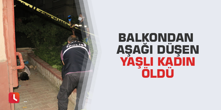 Balkondan aşağı düşen yaşlı kadın öldü