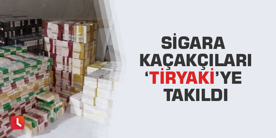 Sigara kaçakçıları ‘Tiryaki’ye takıldı
