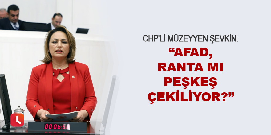 “AFAD, ranta mı peşkeş çekiliyor?”