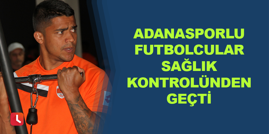 Adanasporlu futbolcular sağlık kontrolünden geçti