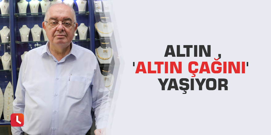 Altın 'altın çağını' yaşıyor
