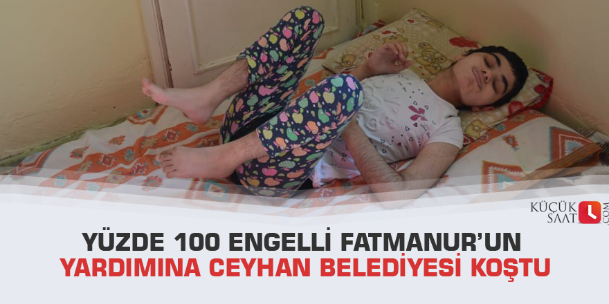 Yüzde 100 engelli Fatmanur’un yardımına Ceyhan Belediyesi koştu
