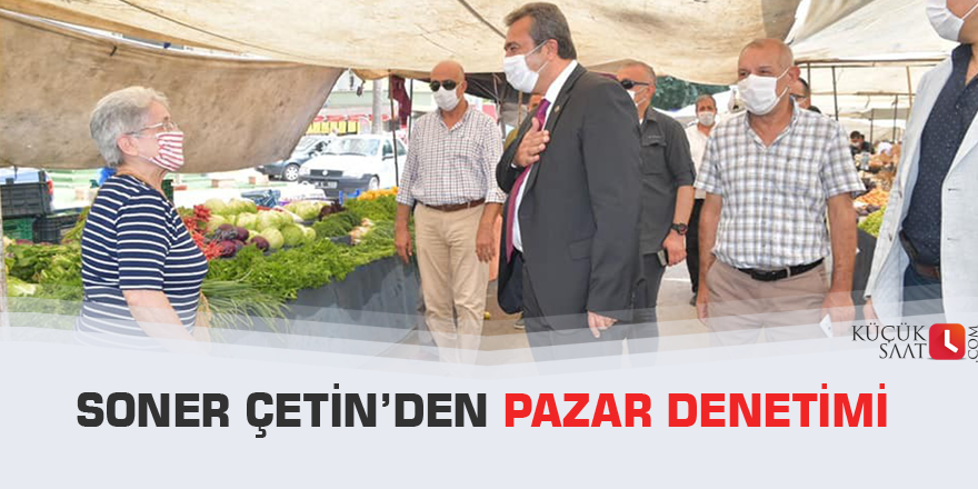 Soner Çetin’den pazar denetimi